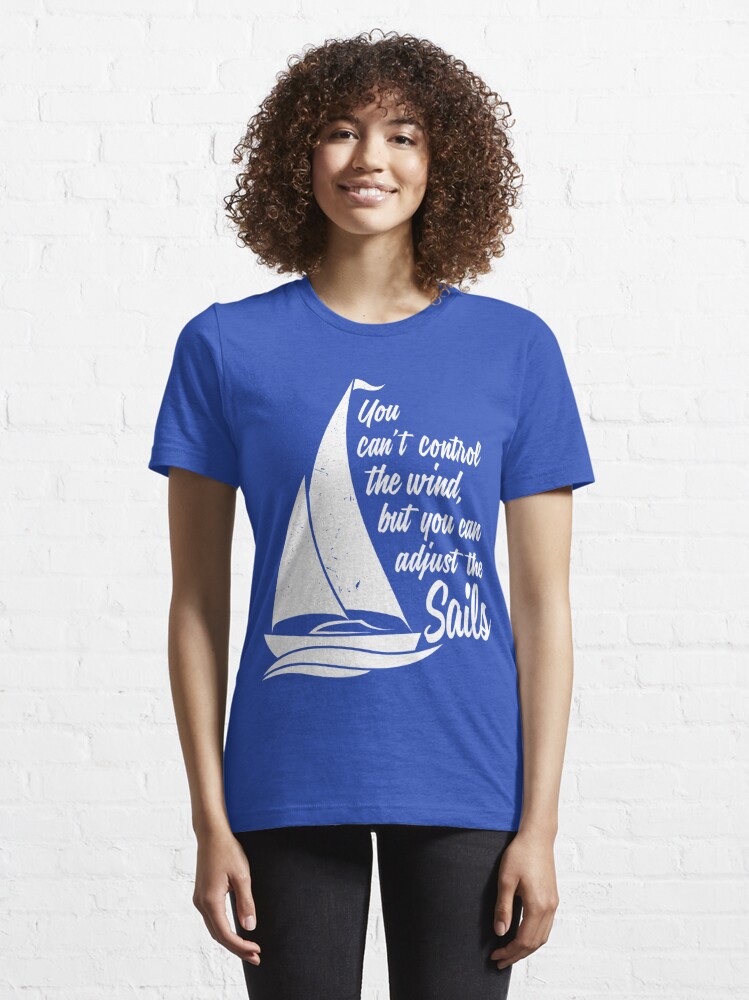 Cant Control The Wind Can Adjust The Sails T-SHIRT Yacht Sailing birthday  funny