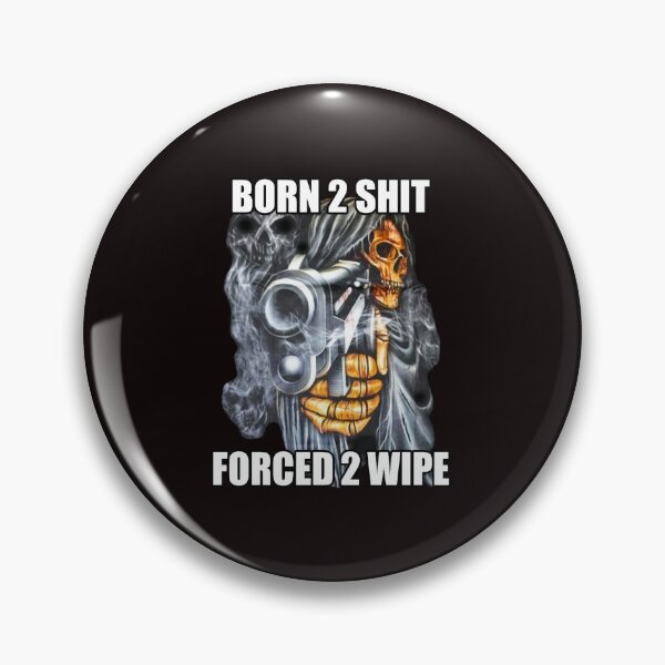 Item preview, BORN TO SHIT FORCED TO WIPE 2 Classic Meme designed and sold by DarenGradIII.