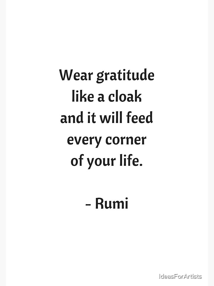 Rumi Inspirational Quotes - Wear gratitude like a cloak by IdeasForArtists