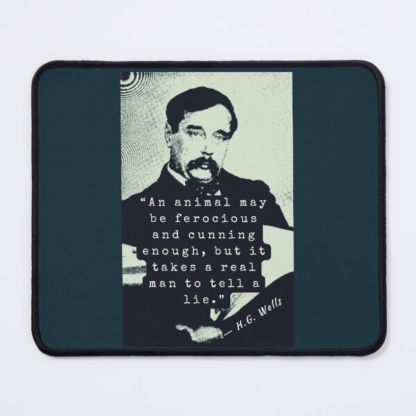Item preview, H. G. Wells portrait and quote: An animal may be ferocious and cunning enough, but it takes a real man to tell a lie. designed and sold by artbleed.