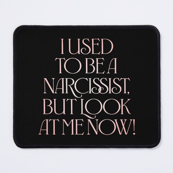 Item preview, I used to be a narcissist, but look at me now! v.2 designed and sold by x1brett.