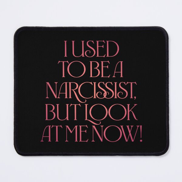 Item preview, I used to be a narcissist, but look at me now! v.3 designed and sold by x1brett.