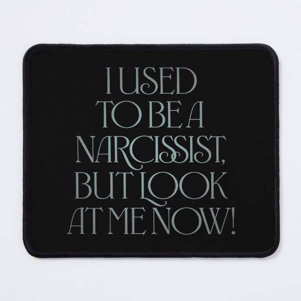 Item preview, I used to be a narcissist, but look at me now! v.4 designed and sold by x1brett.