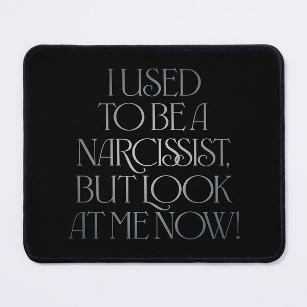 Item preview, I used to be a narcissist, but look at me now! v.5 designed and sold by x1brett.
