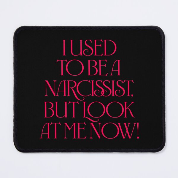 Item preview, I used to be a narcissist, but look at me now! v.6 designed and sold by x1brett.