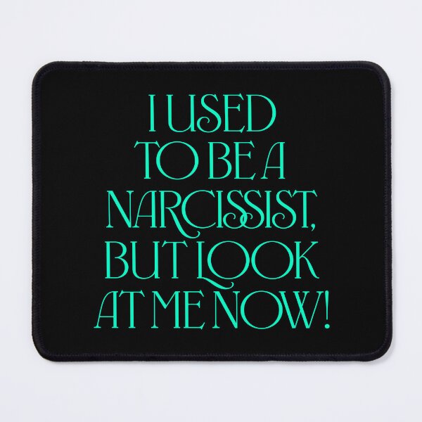 Item preview, I used to be a narcissist, but look at me now! v.7 designed and sold by x1brett.