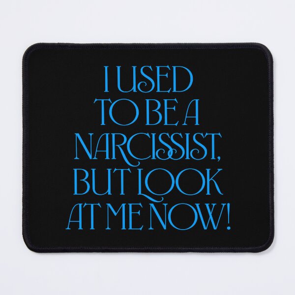 Item preview, I used to be a narcissist, but look at me now! v.8 designed and sold by x1brett.