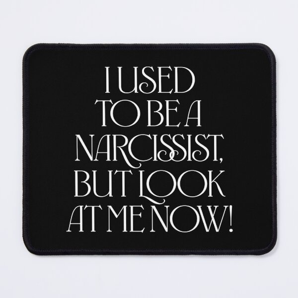 Item preview, I used to be a narcissist, but look at me now! v.9 designed and sold by x1brett.
