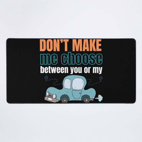 Item preview, Don't make me choose between you or my car designed and sold by studio468.