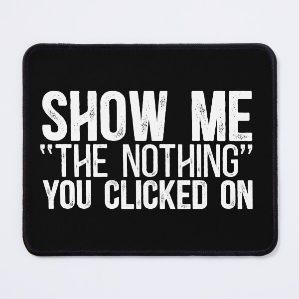 Item preview, Show Me "The Nothing" You Clicked On designed and sold by TeesYouWant.