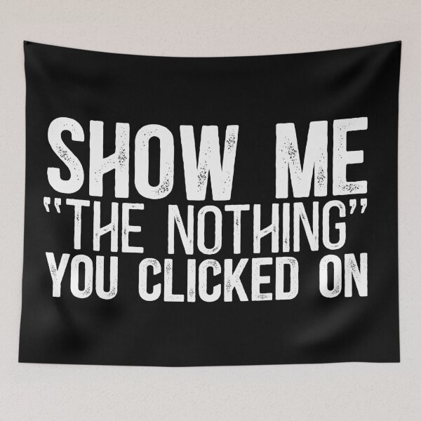 Item preview, Show Me "The Nothing" You Clicked On designed and sold by TeesYouWant.