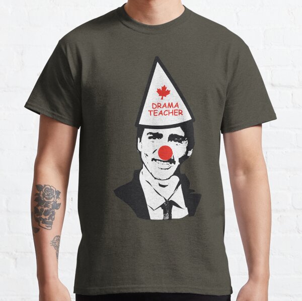 Make Trudeau a drama teacher again #MCGA Make Canada Great again #Trudeau Out Trudeau the clown of Canada #M103 HD HIGH QUALITY ONLINE STORE Classic T-Shirt
