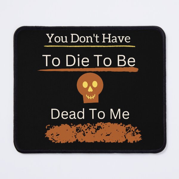 Item preview, You Don't Have To Die To Be Dead To Me designed and sold by vaggleTown.