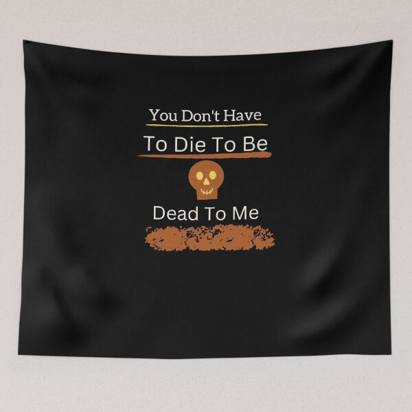 Item preview, You Don't Have To Die To Be Dead To Me designed and sold by vaggleTown.