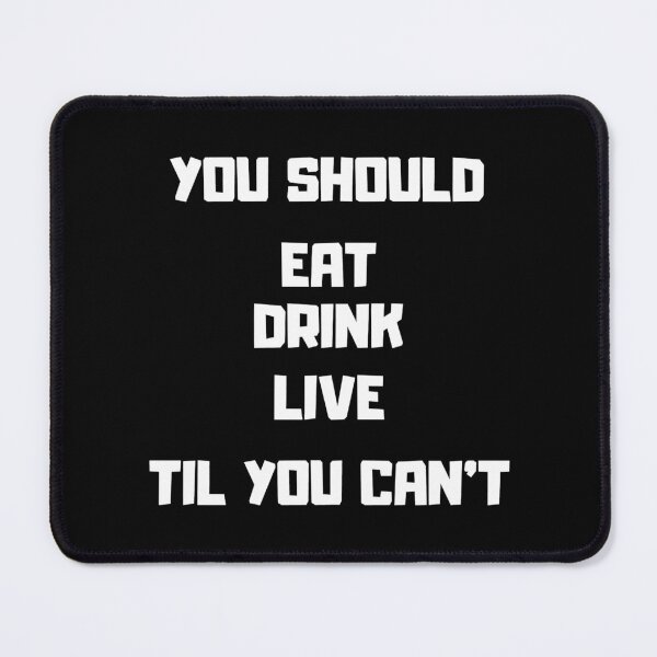 Item preview, You should eat drink live til you can't designed and sold by ElenorSeymour.