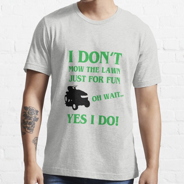 I Don't Mow The Yard Just For Fun Essential T-Shirt