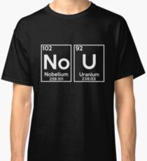 No U Shirt - Ur mom Gay meme, Nobelium Uranium Shirt Classic T-Shirt