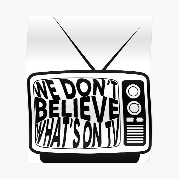 We don't believe what's on TV Poster