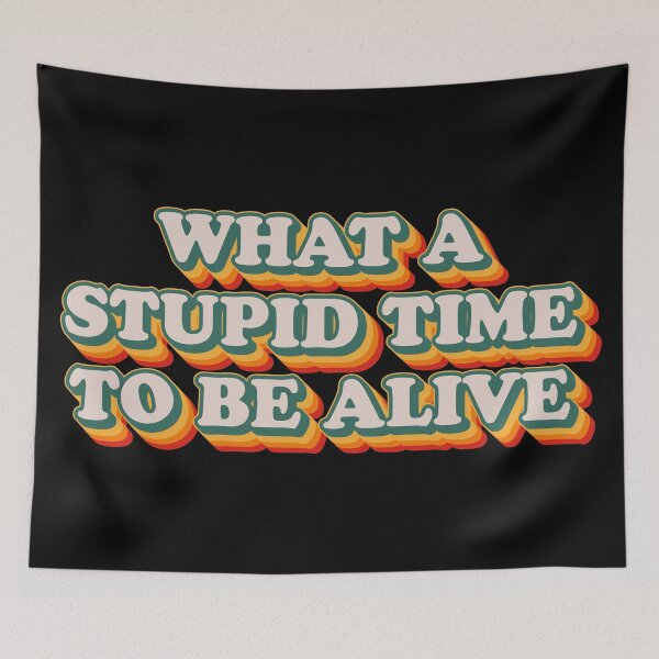 Item preview, What A Stupid Time To Be Alive  designed and sold by Texterns.