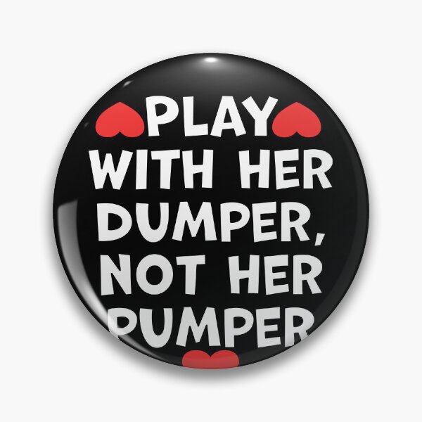 Item preview, Play With Her Dumper Not Her Pumper designed and sold by wrestletoys.