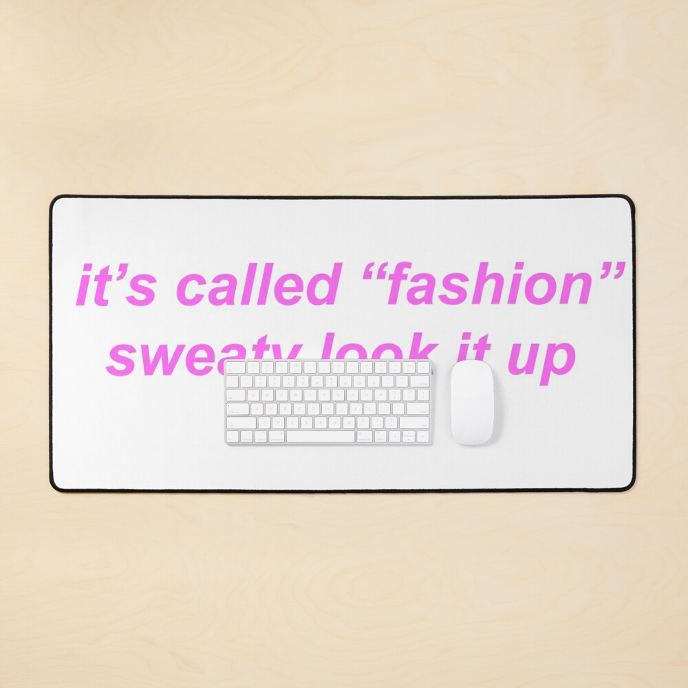 It's Called Fashion, Sweaty. Look It Up