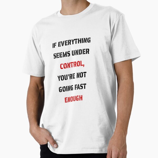 If everything seems under control, you're not going fast enough Premium T-Shirt