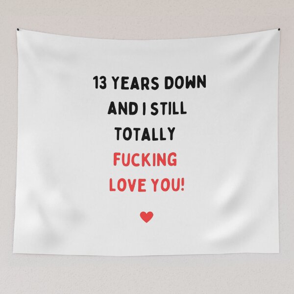 Item preview, 13th Anniversary, Thirteen years anniversary, Thirteen years down and I still totally fucking love you, Willow Days designed and sold by avit1.