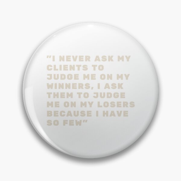 Item preview, I Never Ask My Clients to judge me on my winners, I ask them to judge me on my losers because i have designed and sold by AngleDietrich.