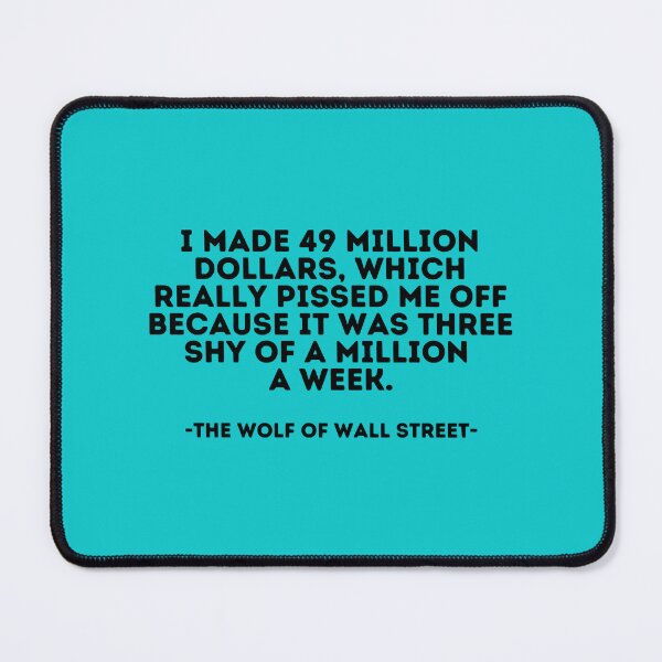 Item preview, The Wolf of Wall Street quote - I made 49 million dollars which really pissed me off because it was  designed and sold by AngleDietrich.