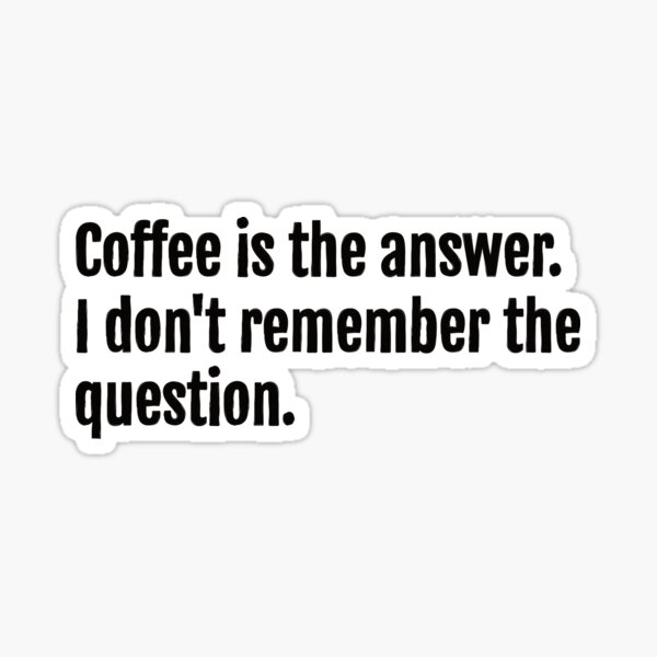 Item preview, Sarcastic Coffee Quote: Coffee is the answer. I don't remember the question. designed and sold by QuotopiaThreads.