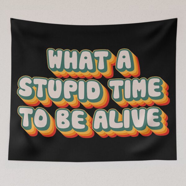 Item preview, What A Stupid Time To Be Alive  designed and sold by Texterns.