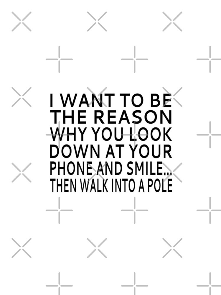 "I Want To Be The Reason Why You Look Down At Your Phone And Smile