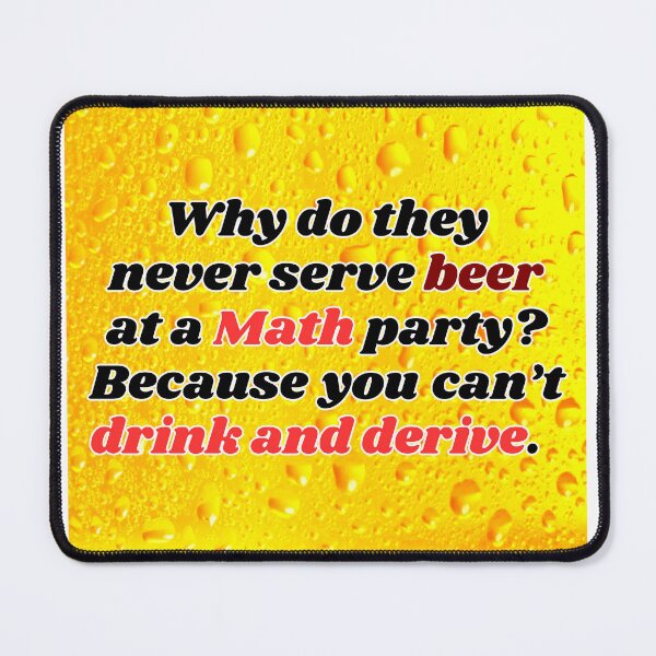 Item preview, Funny Beer Joke: Why do they never serve beer at a Math party? designed and sold by MasonicGears.