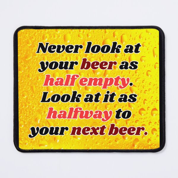 Item preview, Funny Beer Joke:  Never look at your beer as half empty. designed and sold by MasonicGears.