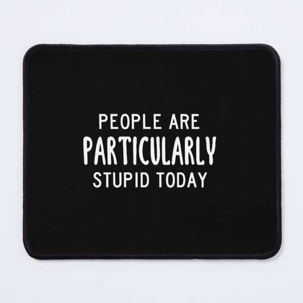 Item preview, People Are Particularly Stupid Today (Black) designed and sold by Shejhaybotag.