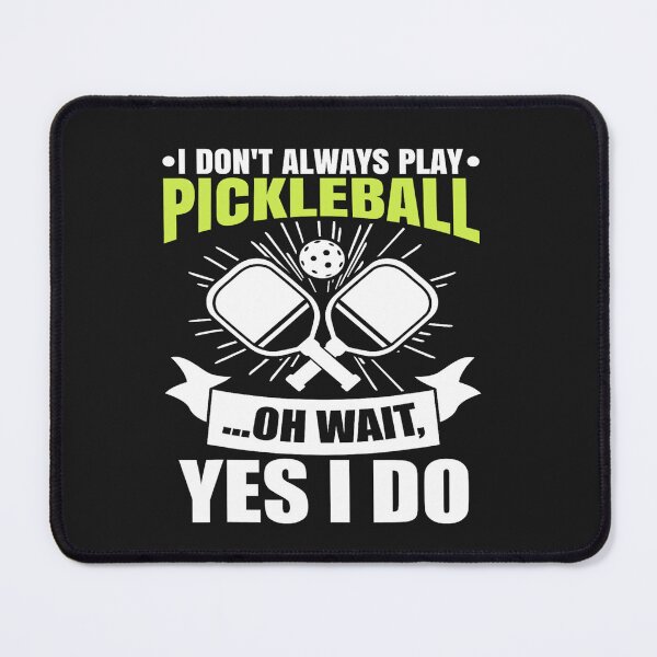 Item preview, I Don't Always Play Pickleball Oh Wait Yes I Do designed and sold by Pitchou07.