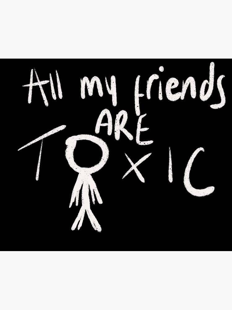 All My Friends Are Toxic - Toxic - By BoyWithUke