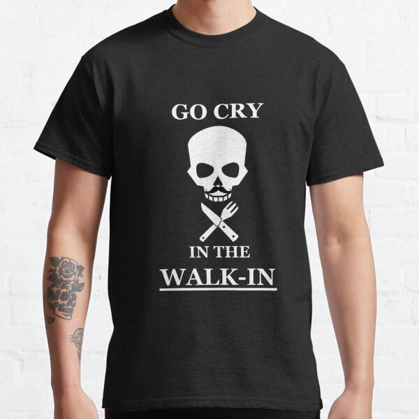 go cry in the walk in shirt