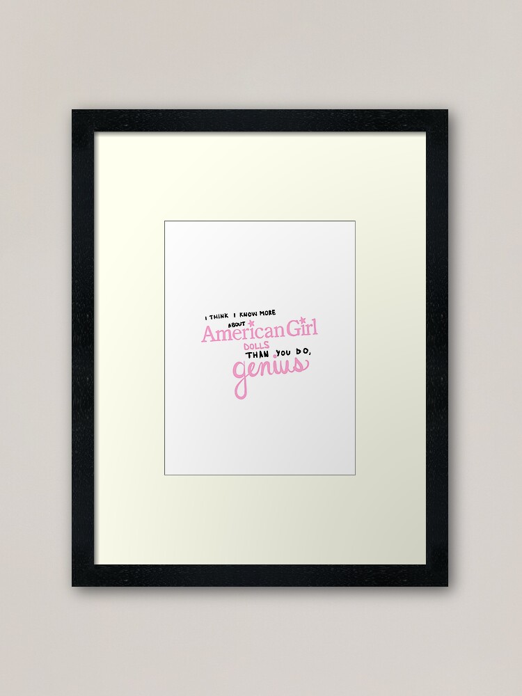 Alternate view of i think i know more about American girl dolls than you do, genius! Framed Art Print
