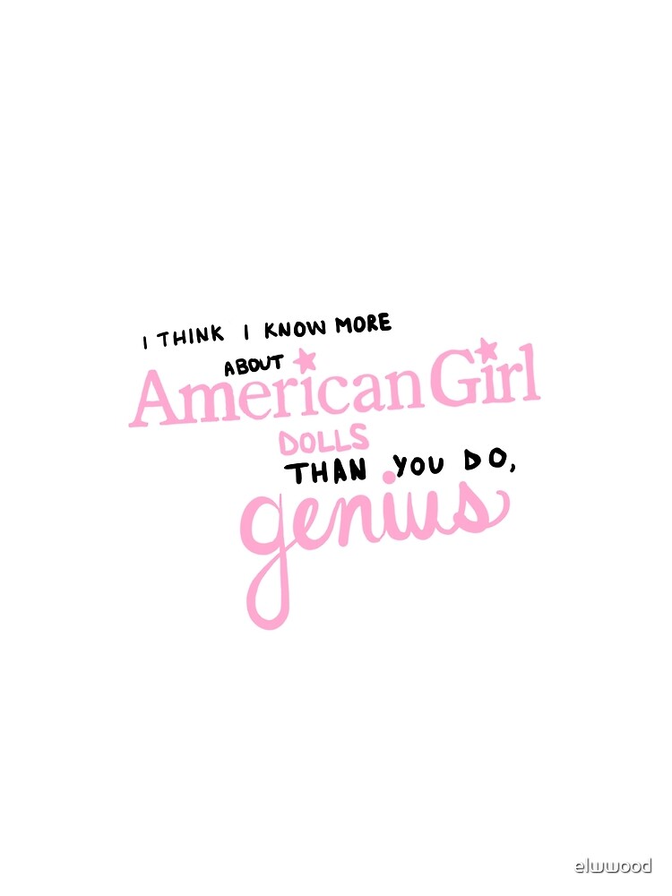 i think i know more about American girl dolls than you do, genius! by elwwood