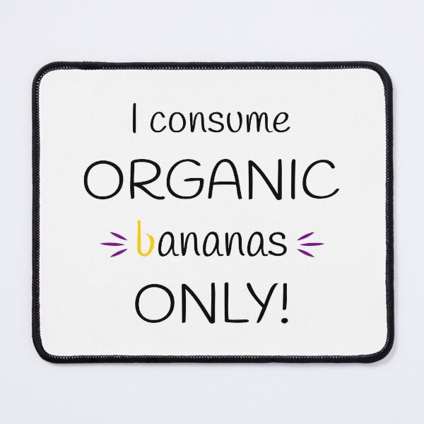 Item preview, I consume Organic bananas Only! Original Artwork designed and sold by paragonDesign28.