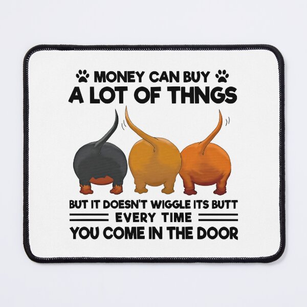 Item preview, Dachshund Money Can Buy A Lot Of Things But It Doesn_t Wiggle Its Butt Every Time You Come In The Do designed and sold by CableHomer.