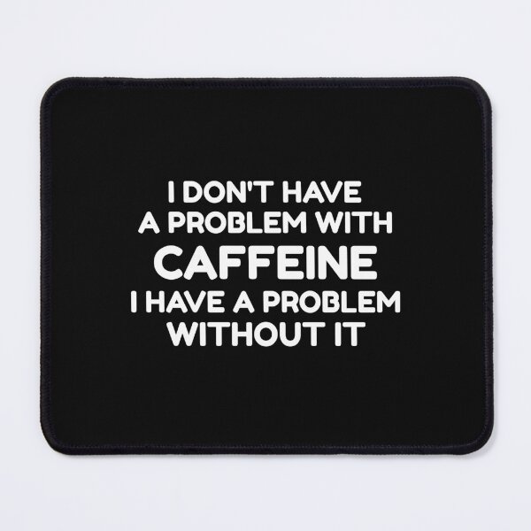 Item preview, I Don't Have a Problem With Caffeine, I Have a Problem Without It designed and sold by GraphiGroove.