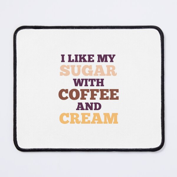 Item preview, I Like My Sugar With Coffee And Cream designed and sold by GraphiGroove.