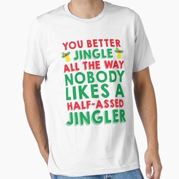 You Better Jingle Shirt Nobody Likes A Half-Assed Jingler T-Shirt You Better Jingle Shirt Nobody Likes A Half-Assed Jingler T-Shirt
