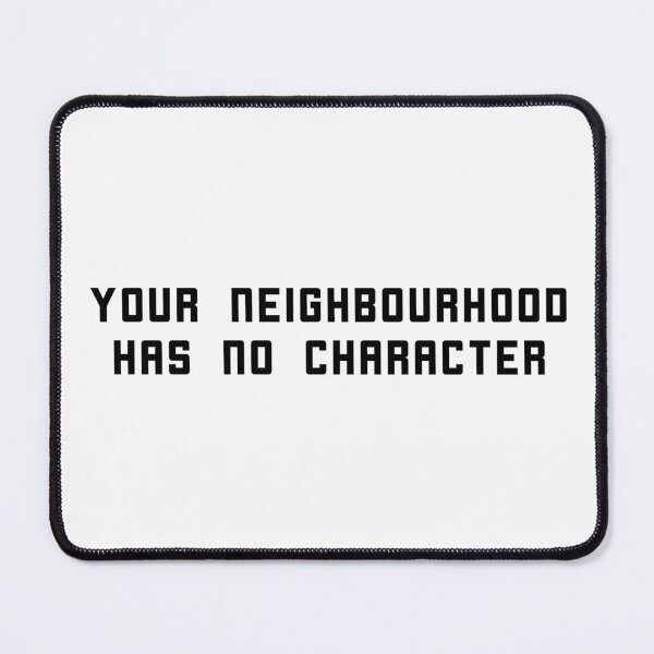 Item preview, Your Neighbourhood Has No Character Text designed and sold by NoMoreNIMBYs.