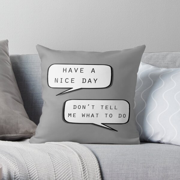 "Have a nice day"\"Don't tell me what to do" Throw Pillow