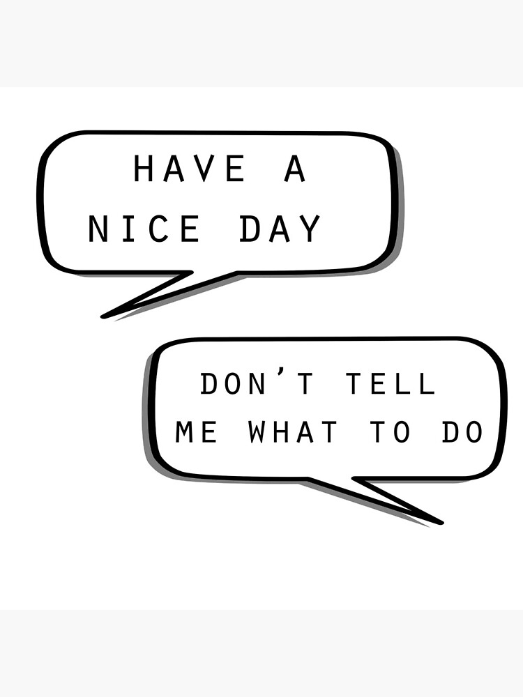 have-a-nice-day-don-t-tell-me-what-to-do-poster-for-sale-by