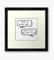 "Have a nice day"\"Don't tell me what to do" Framed Print