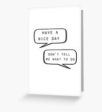 "Have a nice day"\"Don't tell me what to do" Greeting Card